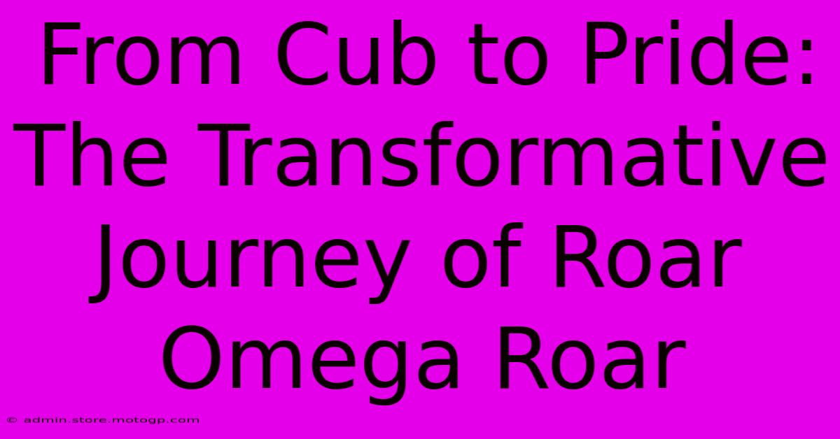 From Cub To Pride: The Transformative Journey Of Roar Omega Roar