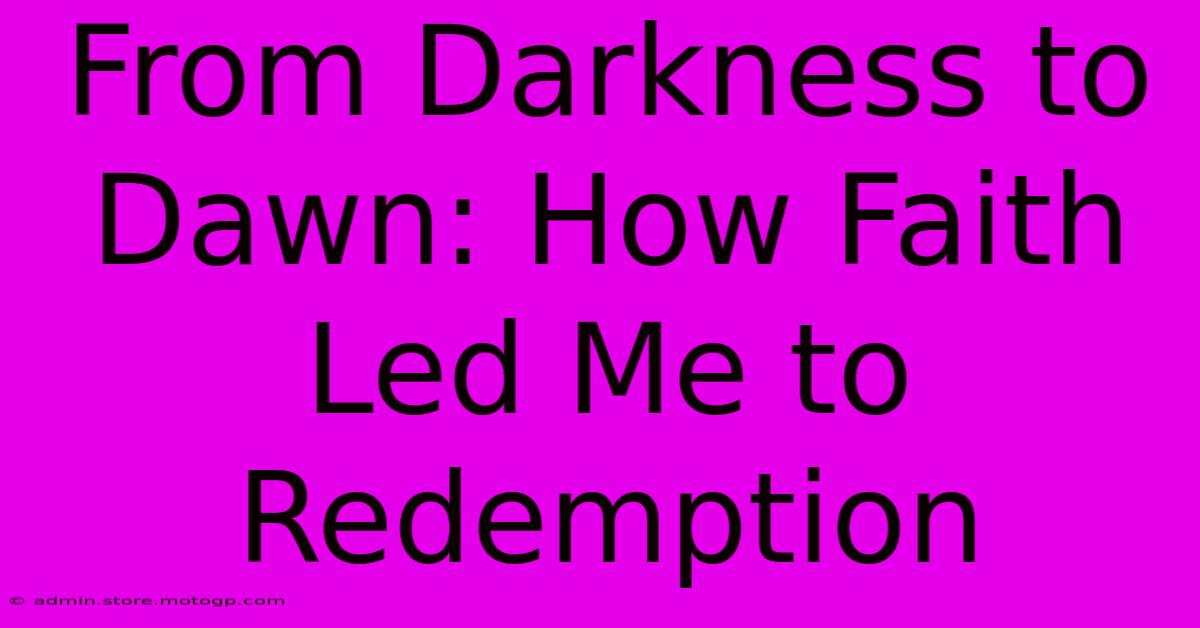 From Darkness To Dawn: How Faith Led Me To Redemption