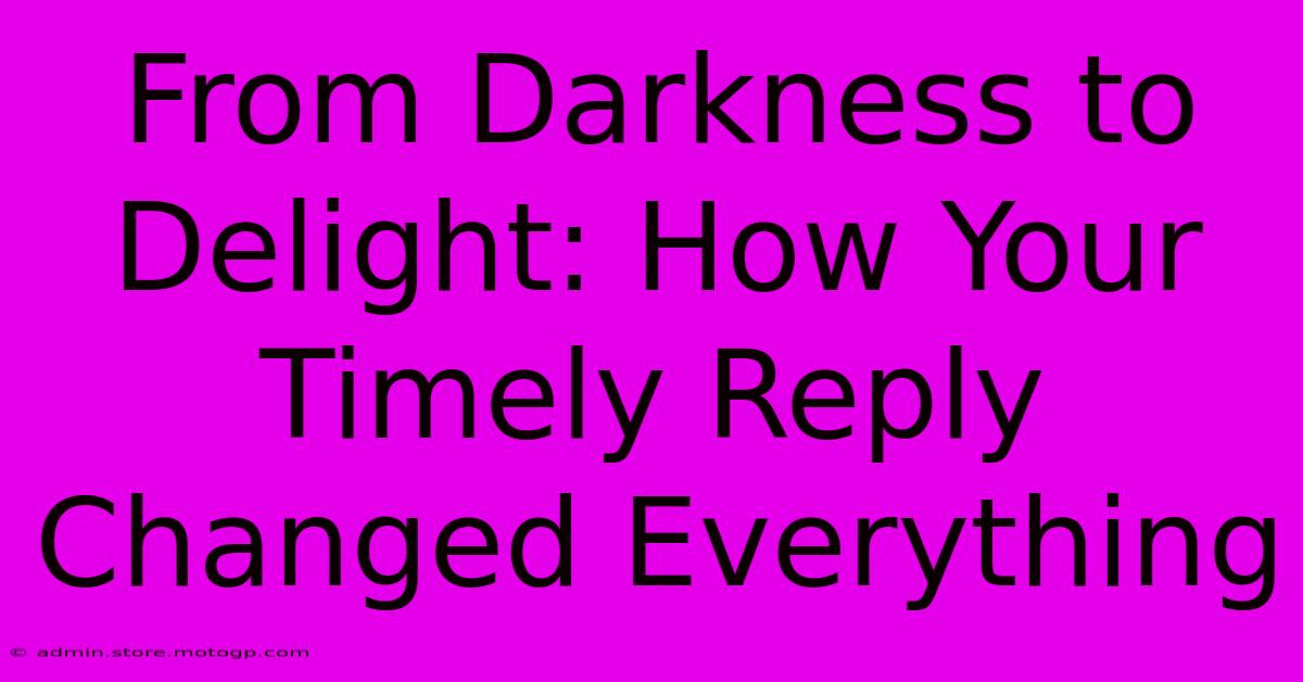 From Darkness To Delight: How Your Timely Reply Changed Everything