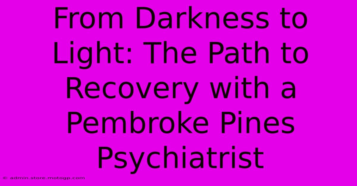 From Darkness To Light: The Path To Recovery With A Pembroke Pines Psychiatrist