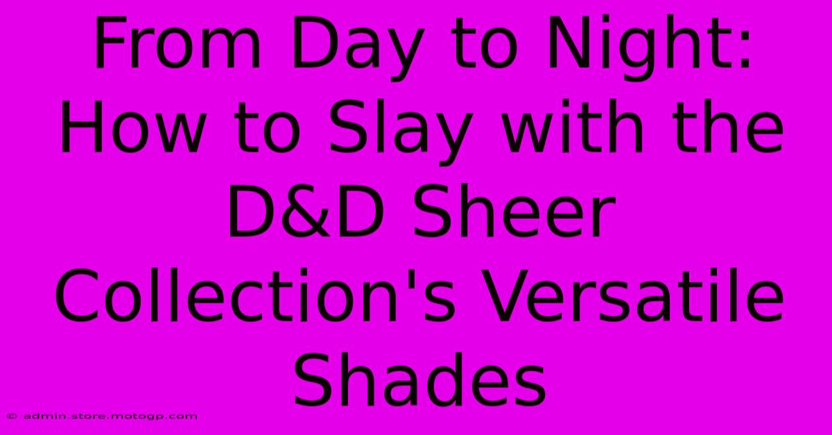 From Day To Night: How To Slay With The D&D Sheer Collection's Versatile Shades