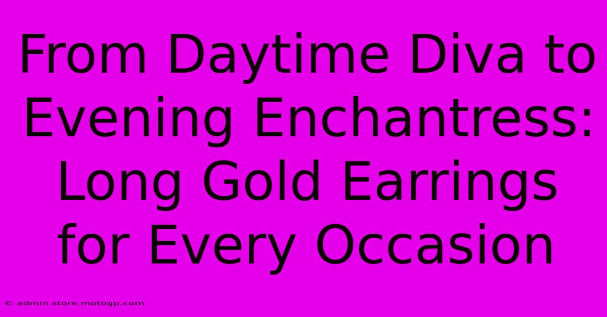 From Daytime Diva To Evening Enchantress: Long Gold Earrings For Every Occasion