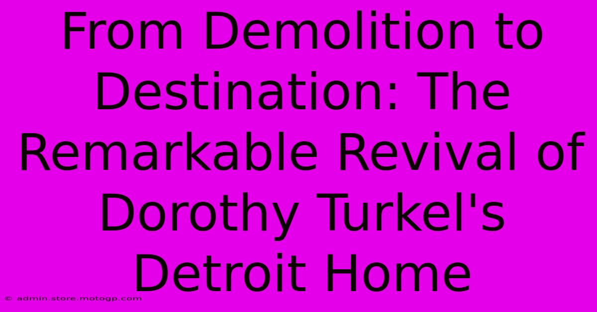 From Demolition To Destination: The Remarkable Revival Of Dorothy Turkel's Detroit Home