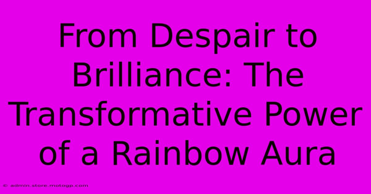 From Despair To Brilliance: The Transformative Power Of A Rainbow Aura