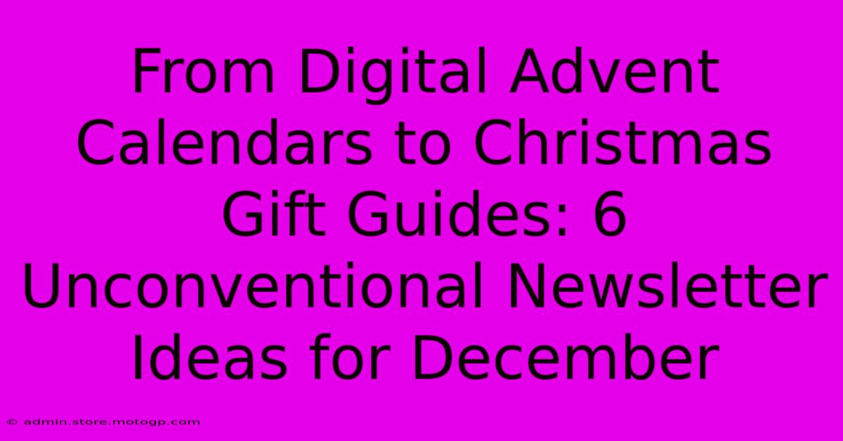 From Digital Advent Calendars To Christmas Gift Guides: 6 Unconventional Newsletter Ideas For December