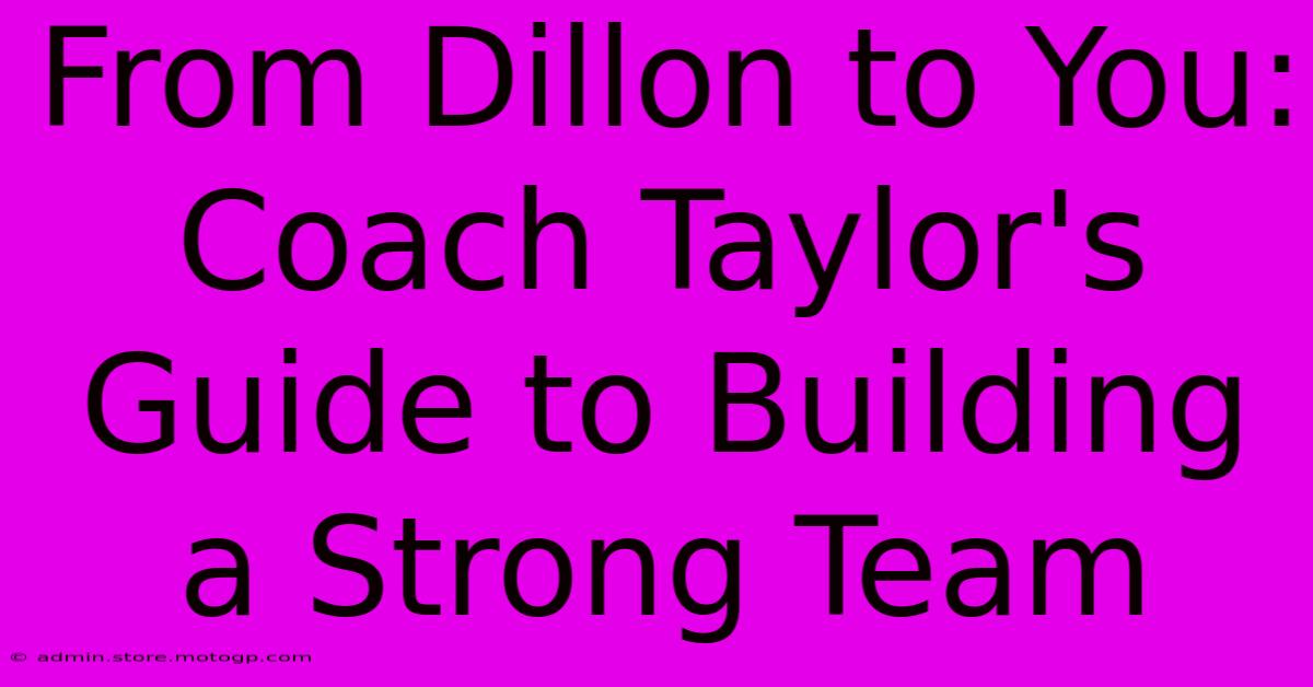 From Dillon To You: Coach Taylor's Guide To Building A Strong Team