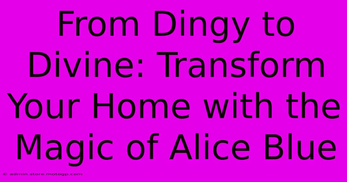 From Dingy To Divine: Transform Your Home With The Magic Of Alice Blue