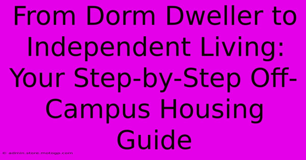 From Dorm Dweller To Independent Living: Your Step-by-Step Off-Campus Housing Guide