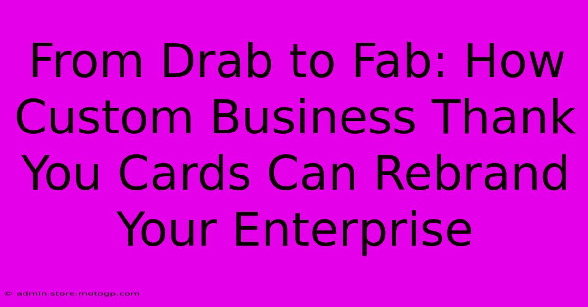 From Drab To Fab: How Custom Business Thank You Cards Can Rebrand Your Enterprise