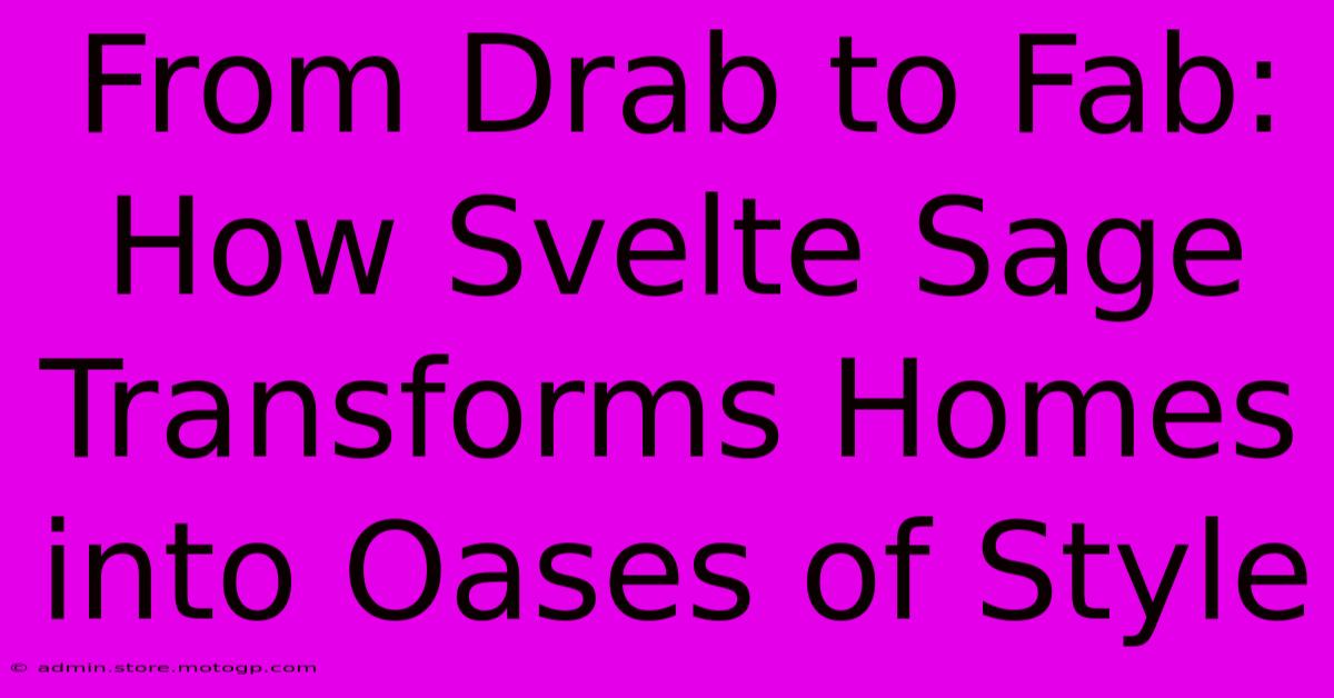 From Drab To Fab: How Svelte Sage Transforms Homes Into Oases Of Style