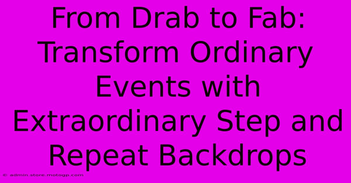 From Drab To Fab: Transform Ordinary Events With Extraordinary Step And Repeat Backdrops