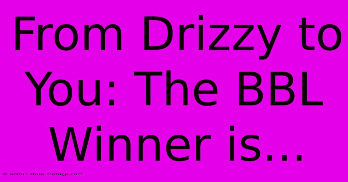 From Drizzy To You: The BBL Winner Is...