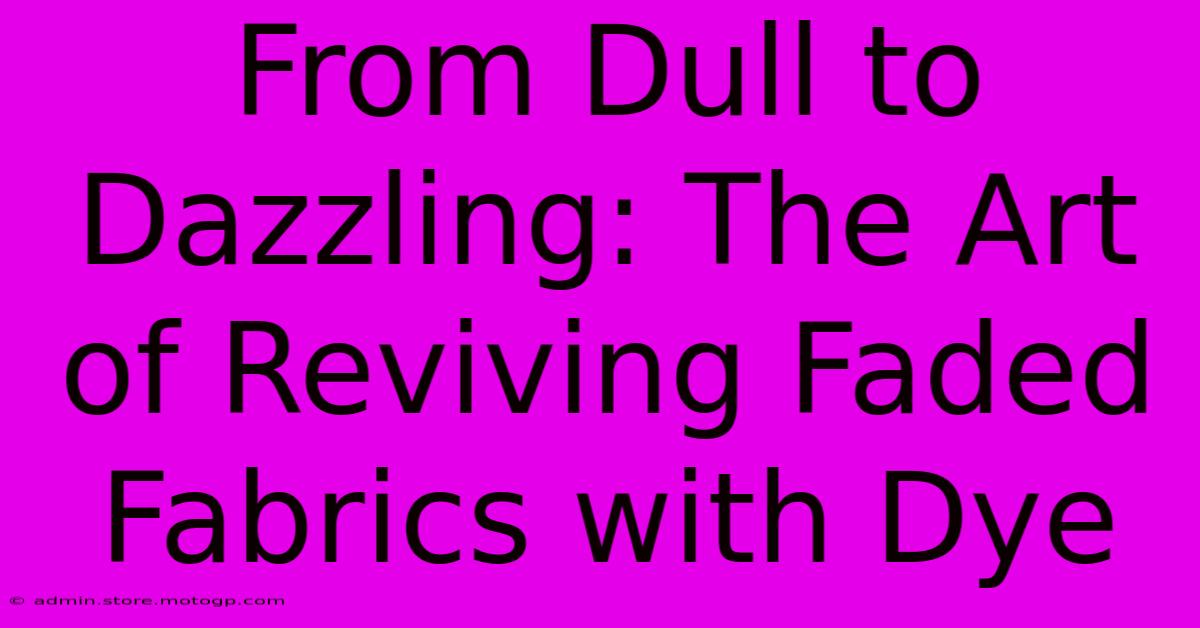 From Dull To Dazzling: The Art Of Reviving Faded Fabrics With Dye