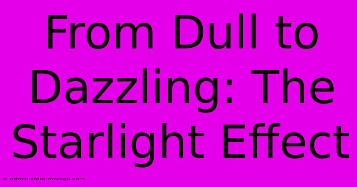 From Dull To Dazzling: The Starlight Effect