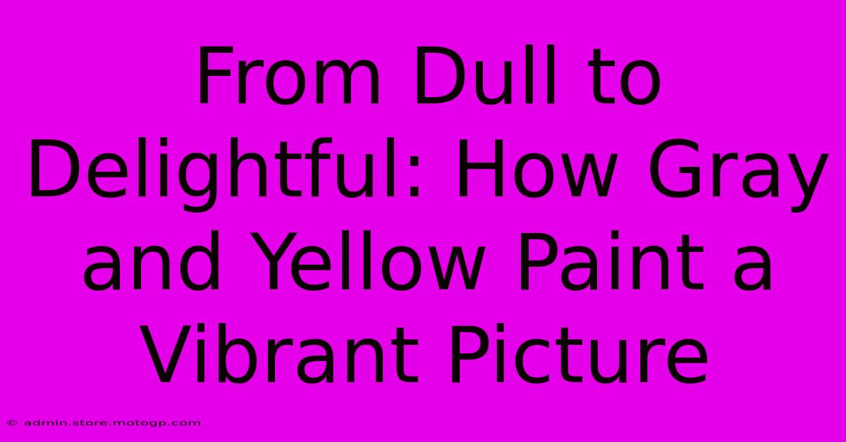 From Dull To Delightful: How Gray And Yellow Paint A Vibrant Picture