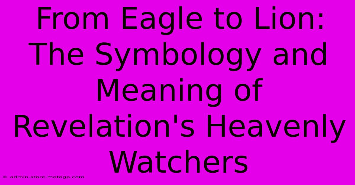 From Eagle To Lion: The Symbology And Meaning Of Revelation's Heavenly Watchers