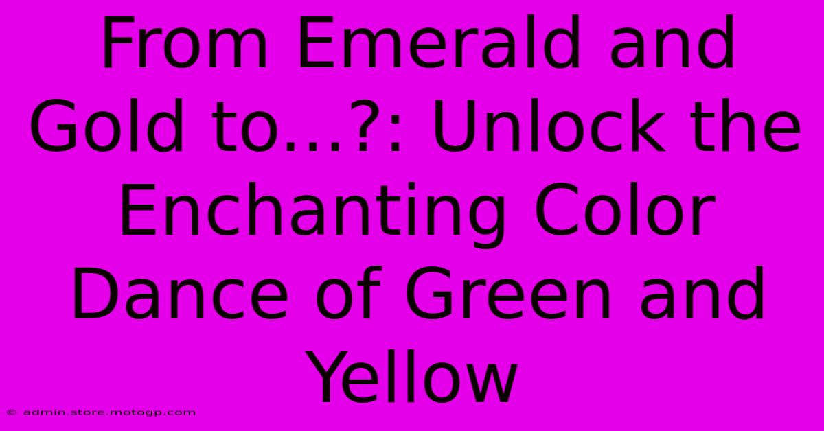 From Emerald And Gold To...?: Unlock The Enchanting Color Dance Of Green And Yellow