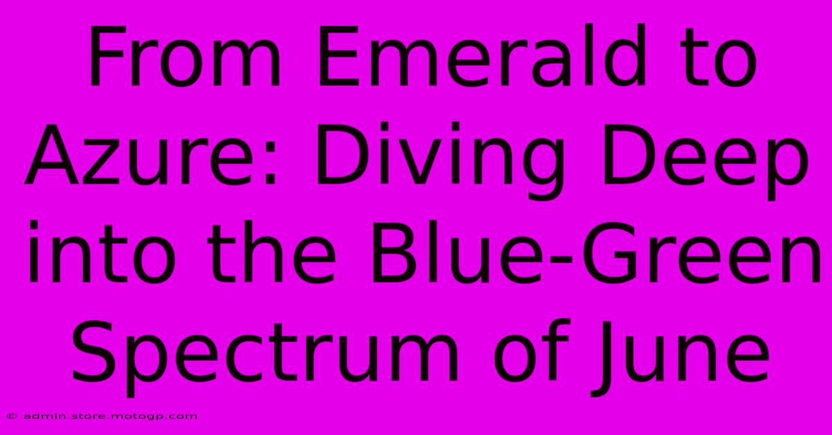 From Emerald To Azure: Diving Deep Into The Blue-Green Spectrum Of June