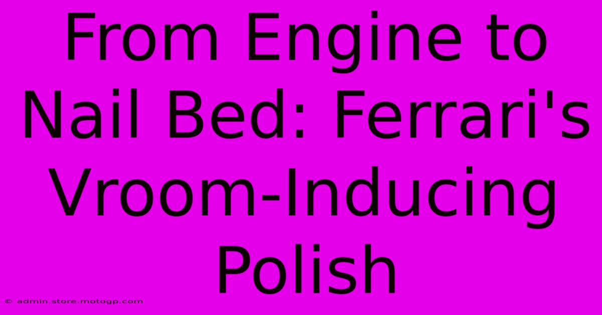 From Engine To Nail Bed: Ferrari's Vroom-Inducing Polish