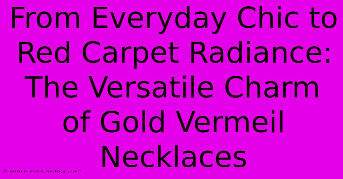 From Everyday Chic To Red Carpet Radiance: The Versatile Charm Of Gold Vermeil Necklaces