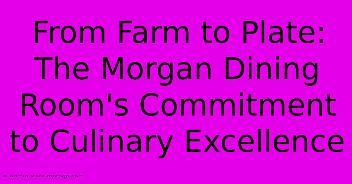 From Farm To Plate: The Morgan Dining Room's Commitment To Culinary Excellence