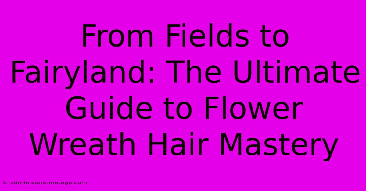 From Fields To Fairyland: The Ultimate Guide To Flower Wreath Hair Mastery