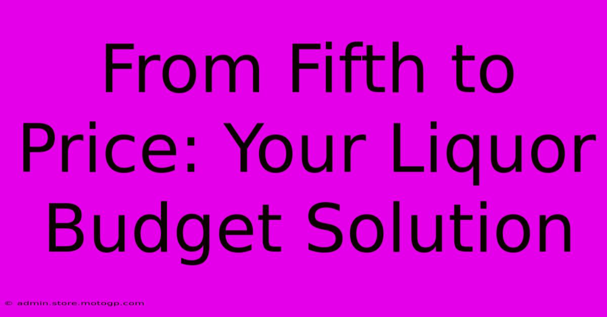 From Fifth To Price: Your Liquor Budget Solution