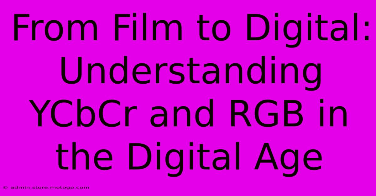 From Film To Digital: Understanding YCbCr And RGB In The Digital Age