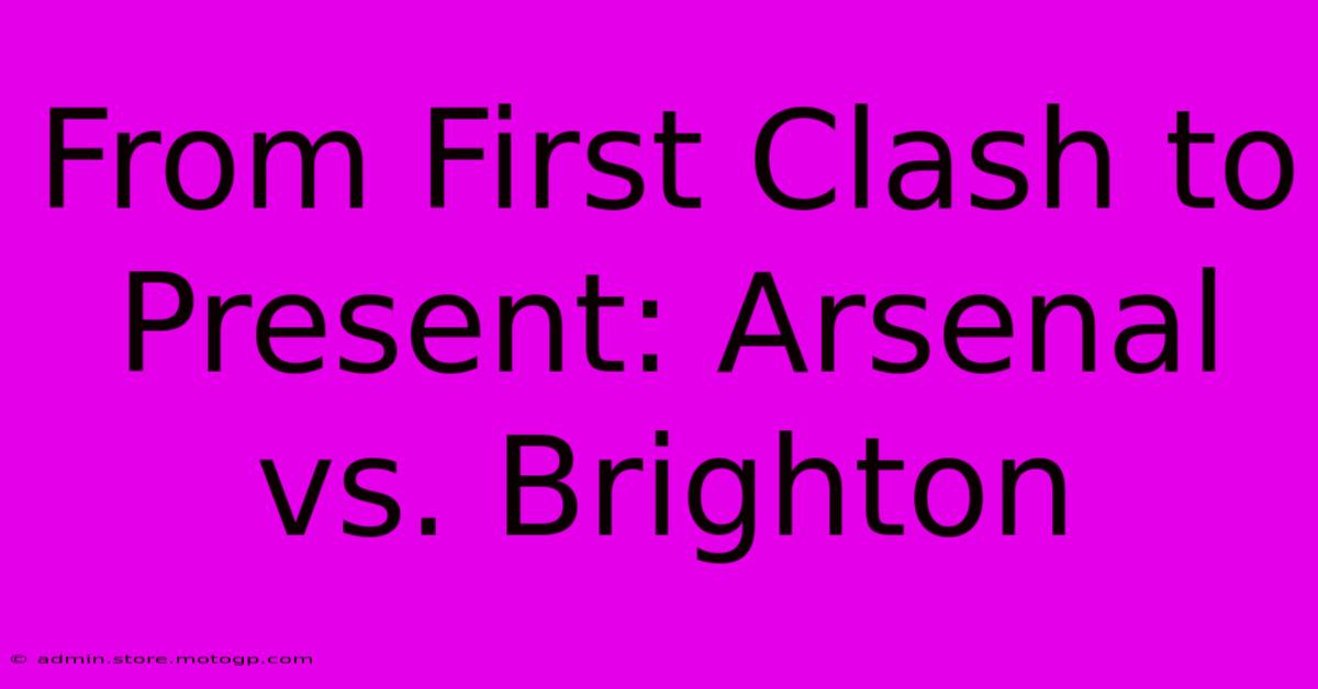 From First Clash To Present: Arsenal Vs. Brighton