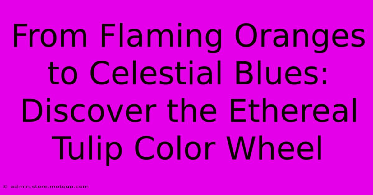 From Flaming Oranges To Celestial Blues: Discover The Ethereal Tulip Color Wheel