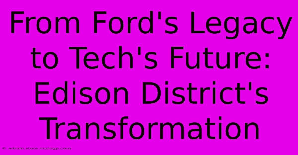 From Ford's Legacy To Tech's Future: Edison District's Transformation