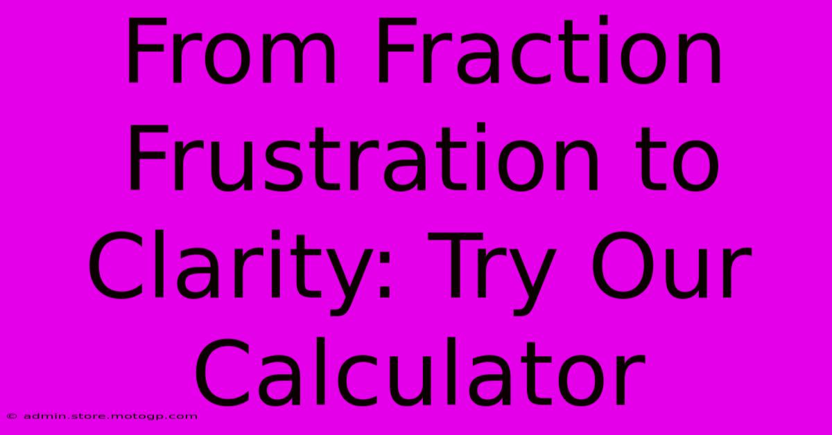 From Fraction Frustration To Clarity: Try Our Calculator