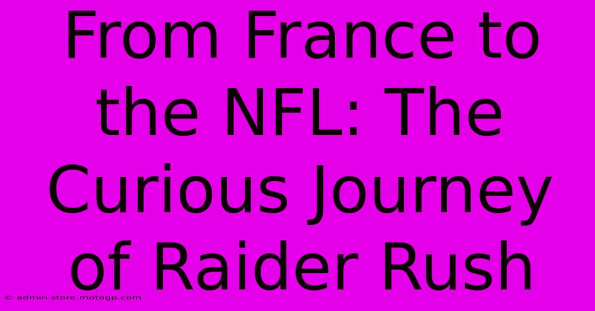 From France To The NFL: The Curious Journey Of Raider Rush