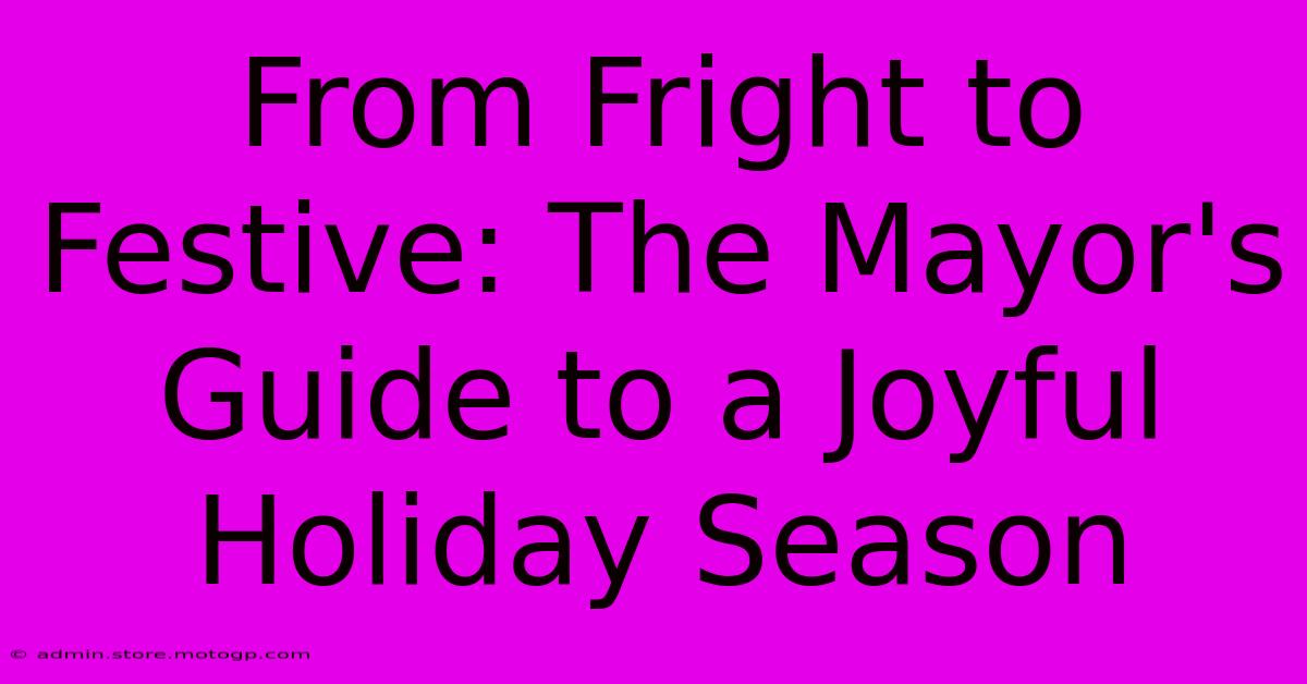 From Fright To Festive: The Mayor's Guide To A Joyful Holiday Season