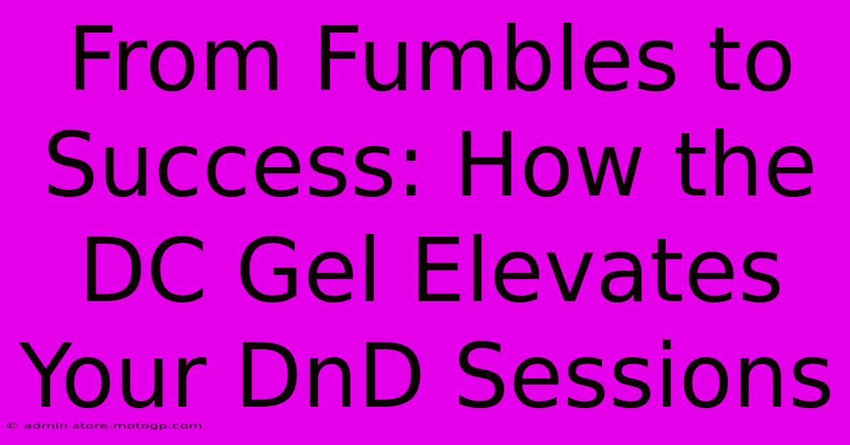 From Fumbles To Success: How The DC Gel Elevates Your DnD Sessions