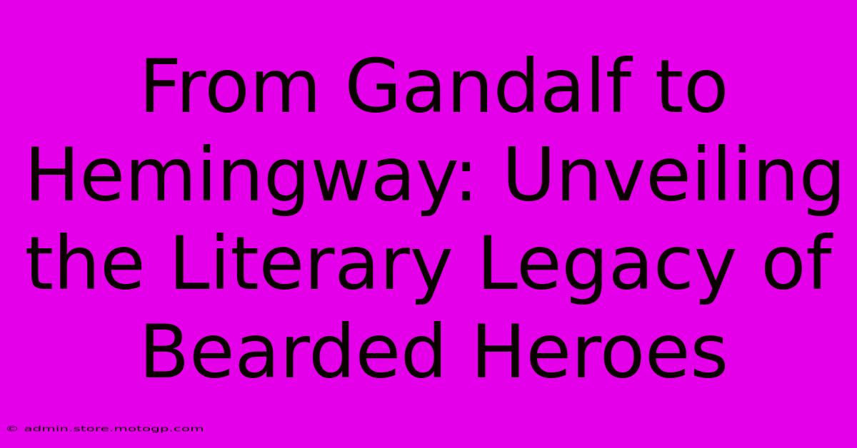 From Gandalf To Hemingway: Unveiling The Literary Legacy Of Bearded Heroes