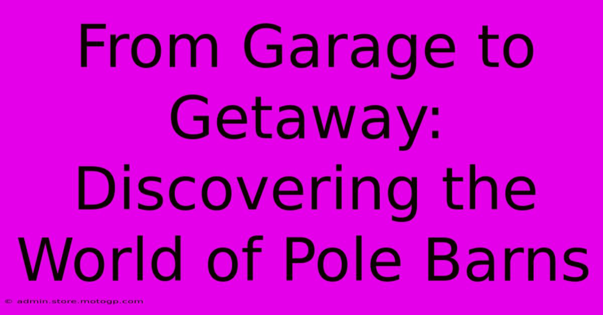 From Garage To Getaway:  Discovering The World Of Pole Barns