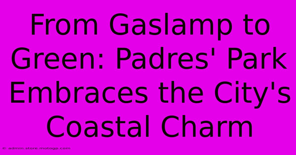 From Gaslamp To Green: Padres' Park Embraces The City's Coastal Charm