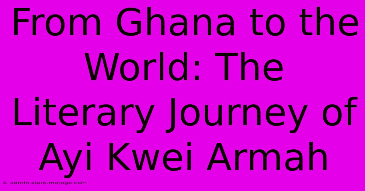 From Ghana To The World: The Literary Journey Of Ayi Kwei Armah