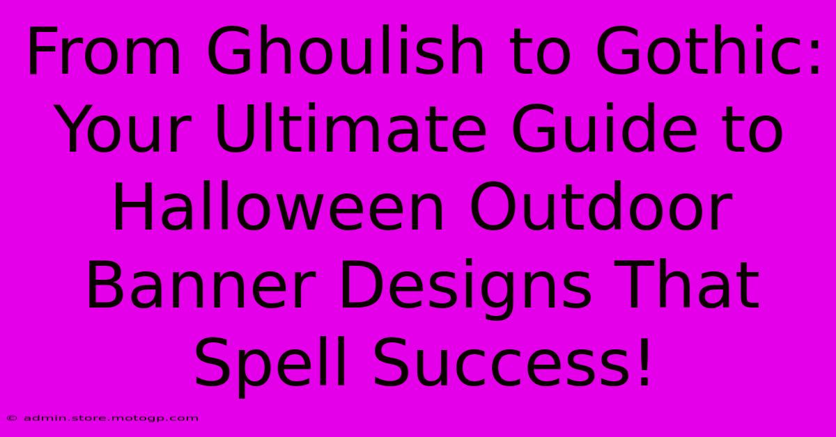 From Ghoulish To Gothic: Your Ultimate Guide To Halloween Outdoor Banner Designs That Spell Success!