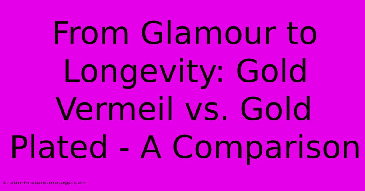 From Glamour To Longevity: Gold Vermeil Vs. Gold Plated - A Comparison