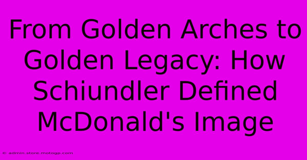 From Golden Arches To Golden Legacy: How Schiundler Defined McDonald's Image