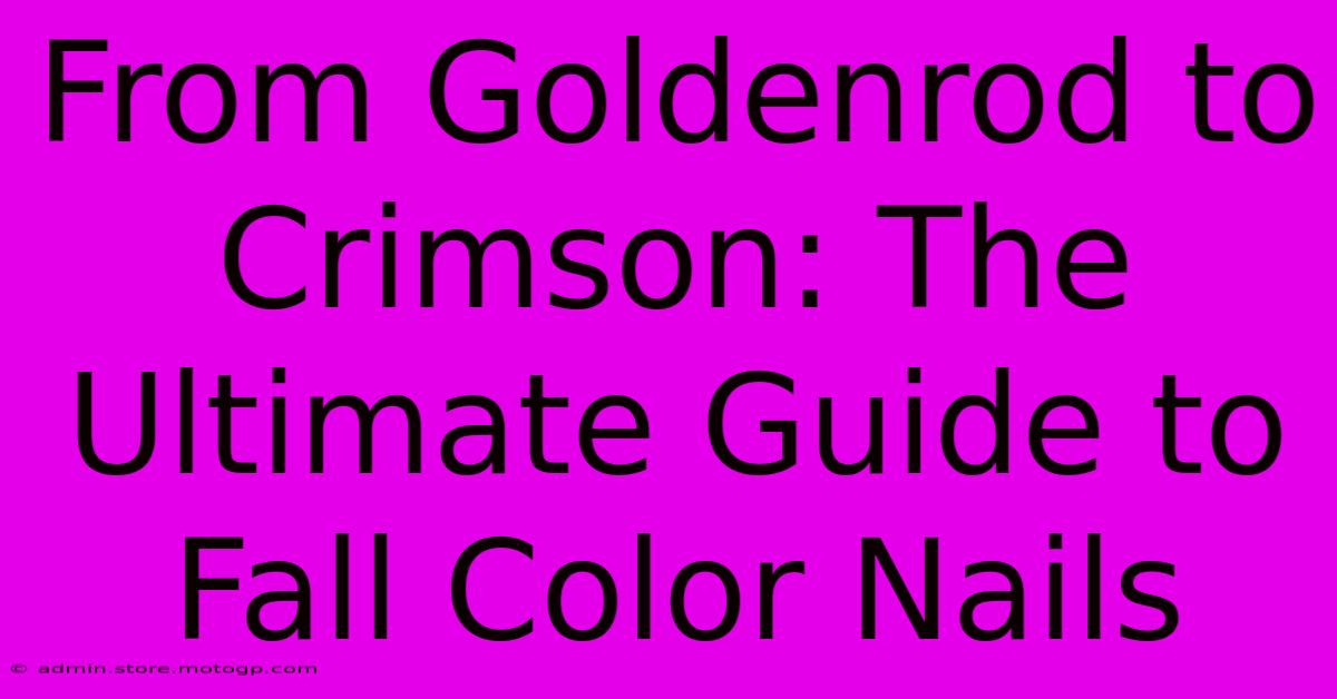 From Goldenrod To Crimson: The Ultimate Guide To Fall Color Nails