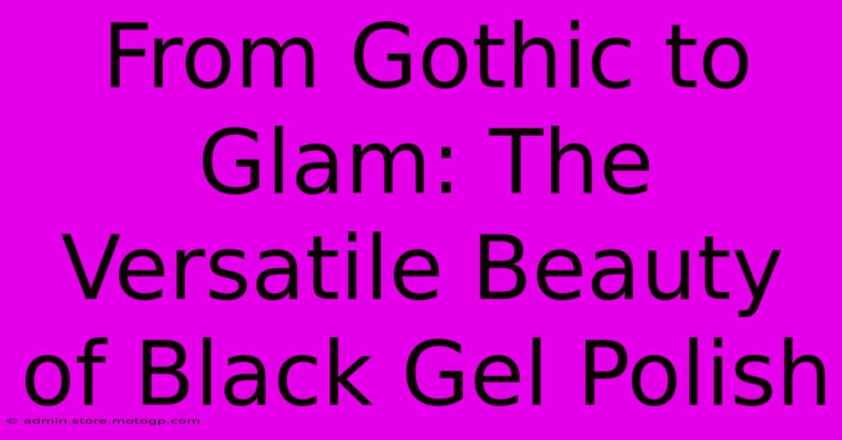 From Gothic To Glam: The Versatile Beauty Of Black Gel Polish