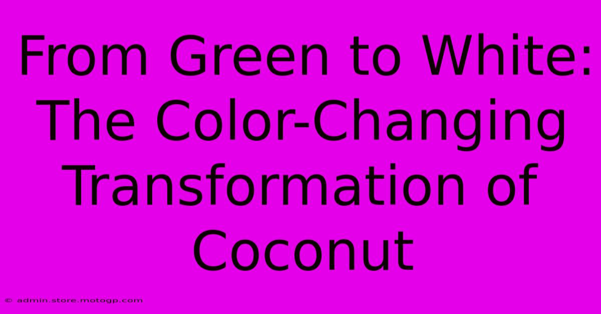 From Green To White: The Color-Changing Transformation Of Coconut