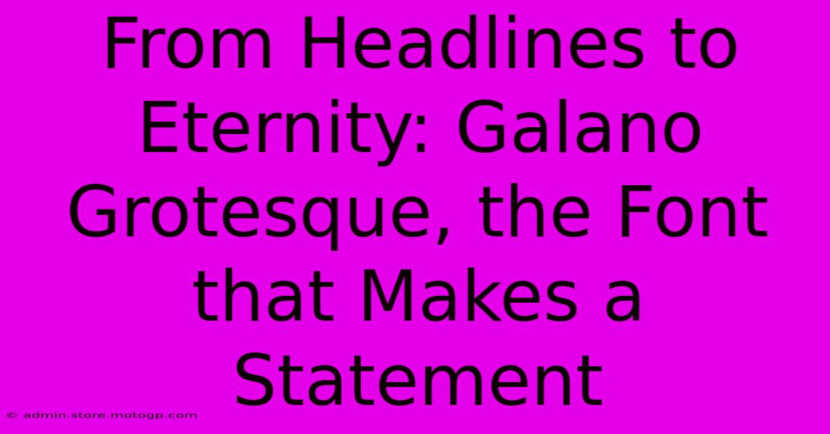 From Headlines To Eternity: Galano Grotesque, The Font That Makes A Statement