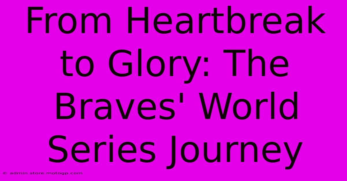 From Heartbreak To Glory: The Braves' World Series Journey