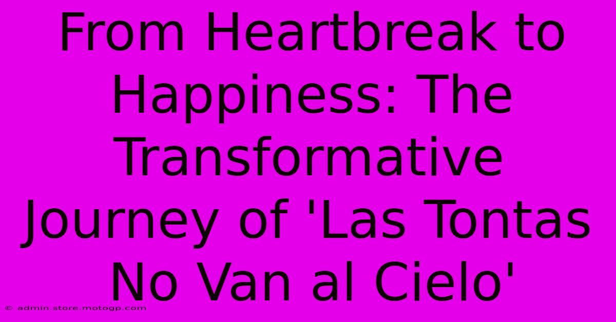 From Heartbreak To Happiness: The Transformative Journey Of 'Las Tontas No Van Al Cielo'