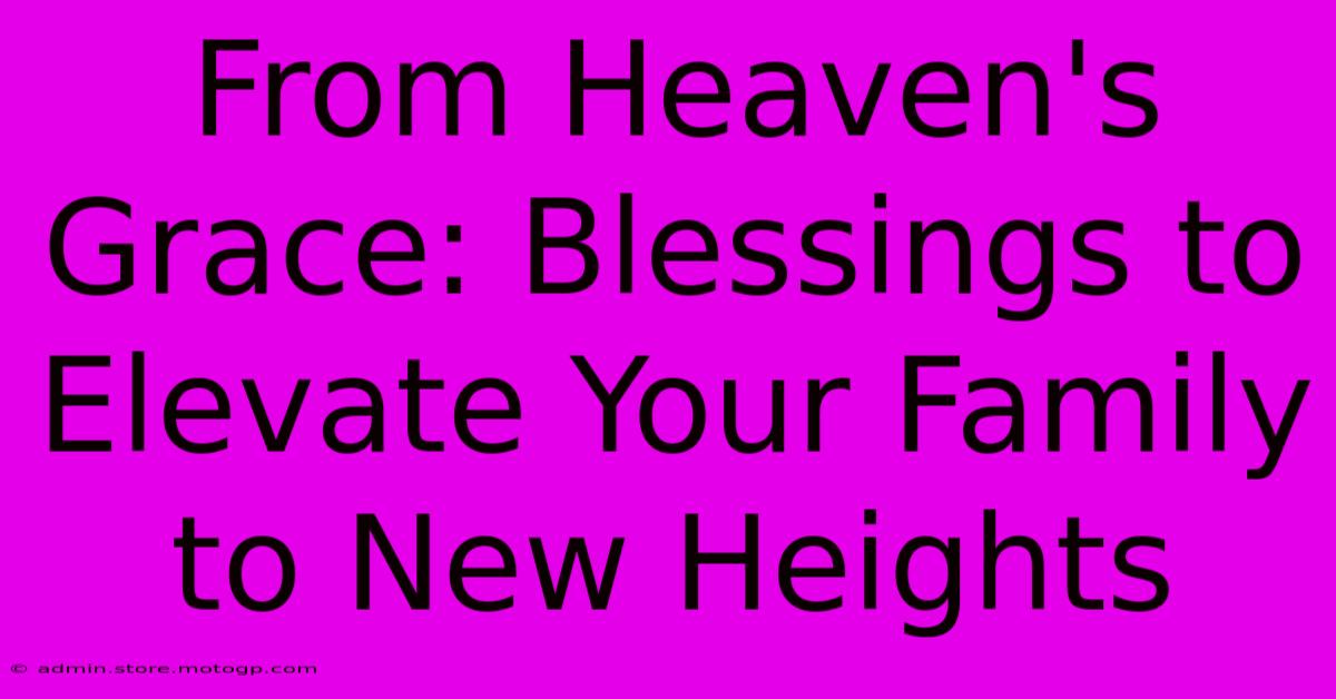 From Heaven's Grace: Blessings To Elevate Your Family To New Heights