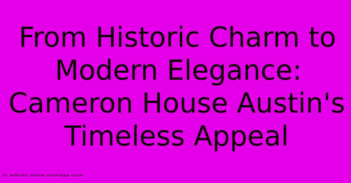 From Historic Charm To Modern Elegance: Cameron House Austin's Timeless Appeal